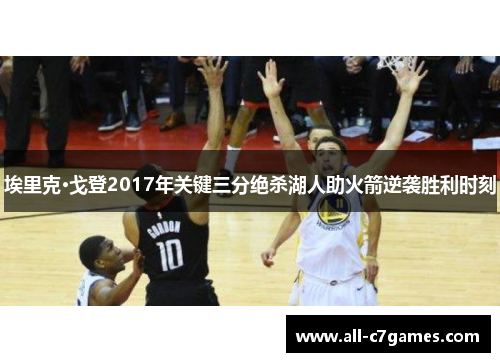 埃里克·戈登2017年关键三分绝杀湖人助火箭逆袭胜利时刻 埃里克·戈登2017年关键三分绝杀湖人助火箭逆袭胜利时刻