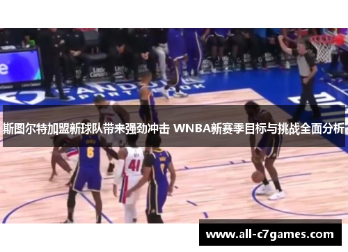 斯图尔特加盟新球队带来强劲冲击 WNBA新赛季目标与挑战全面分析