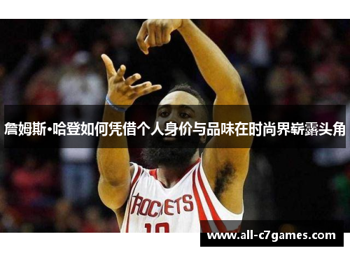 詹姆斯·哈登如何凭借个人身价与品味在时尚界崭露头角 詹姆斯·哈登如何凭借个人身价与品味在时尚界崭露头角