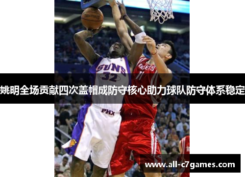姚明全场贡献四次盖帽成防守核心助力球队防守体系稳定 姚明全场贡献四次盖帽成防守核心助力球队防守体系稳定