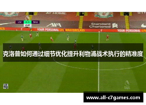 克洛普如何通过细节优化提升利物浦战术执行的精准度