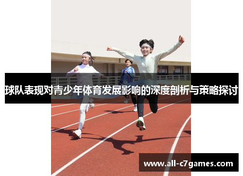 球队表现对青少年体育发展影响的深度剖析与策略探讨