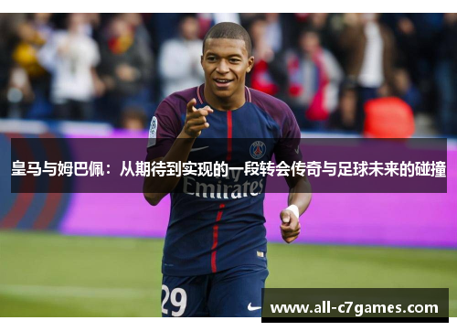 皇马与姆巴佩：从期待到实现的一段转会传奇与足球未来的碰撞