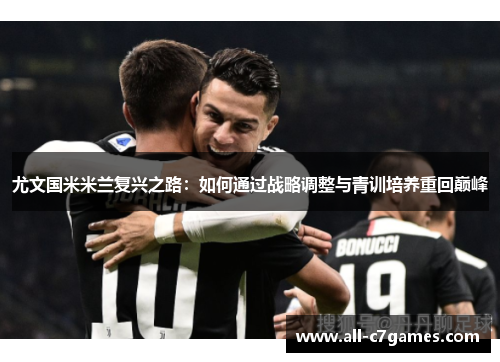 尤文国米米兰复兴之路：如何通过战略调整与青训培养重回巅峰