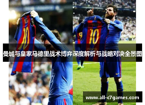 曼城与皇家马德里战术博弈深度解析与战略对决全景图