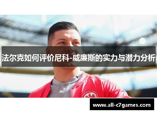 法尔克如何评价尼科-威廉斯的实力与潜力分析