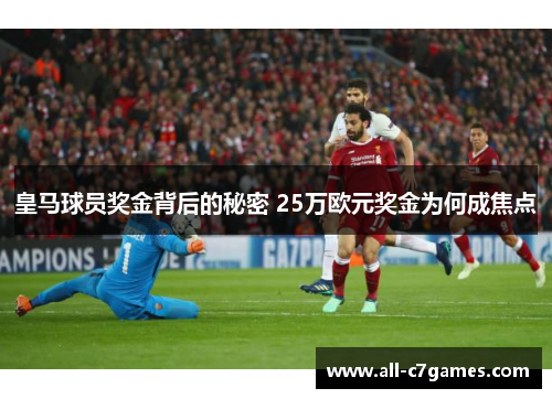 皇马球员奖金背后的秘密 25万欧元奖金为何成焦点