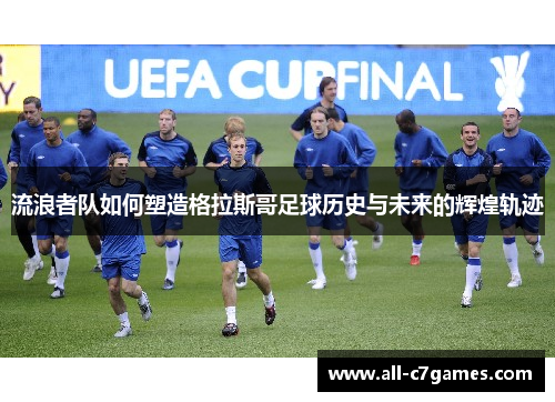 流浪者队如何塑造格拉斯哥足球历史与未来的辉煌轨迹