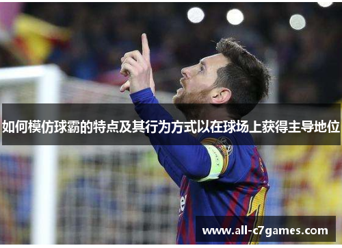 如何模仿球霸的特点及其行为方式以在球场上获得主导地位