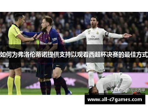 如何为弗洛伦蒂诺提供支持以观看西超杯决赛的最佳方式