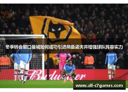 冬季转会窗口曼城如何成功引进胡桑诺夫并增强球队阵容实力