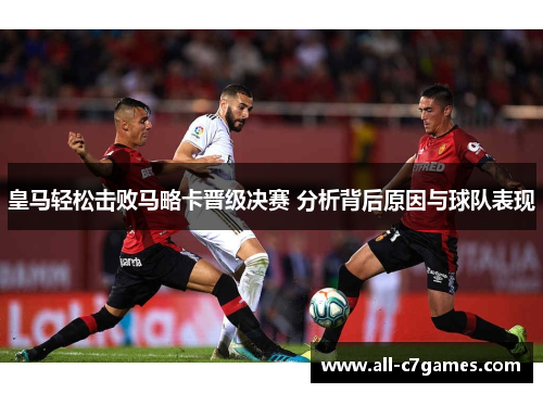 皇马轻松击败马略卡晋级决赛 分析背后原因与球队表现