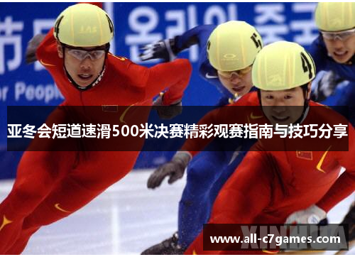 亚冬会短道速滑500米决赛精彩观赛指南与技巧分享 亚冬会短道速滑500米决赛精彩观赛指南与技巧分享