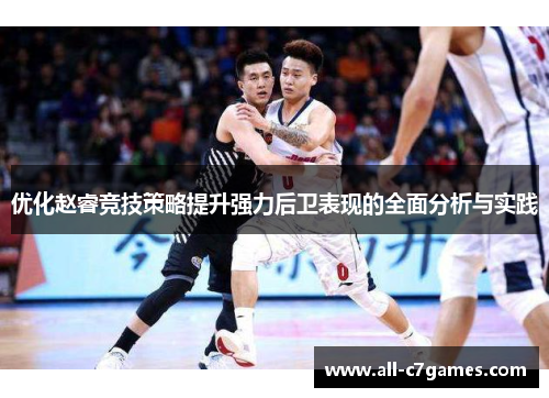 优化赵睿竞技策略提升强力后卫表现的全面分析与实践