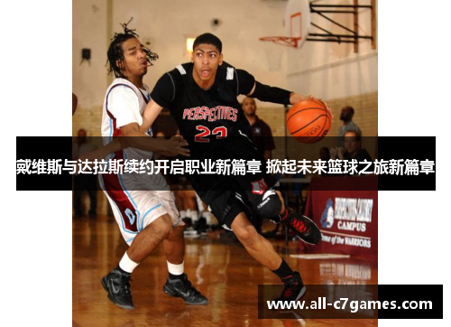 戴维斯与达拉斯续约开启职业新篇章 掀起未来篮球之旅新篇章