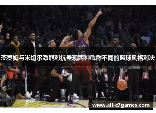 杰罗姆与米切尔激烈对抗呈现两种截然不同的篮球风格对决