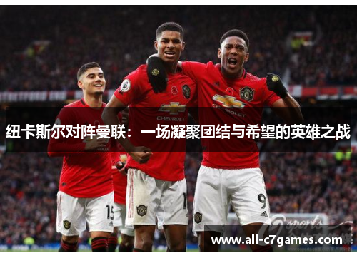 纽卡斯尔对阵曼联：一场凝聚团结与希望的英雄之战
