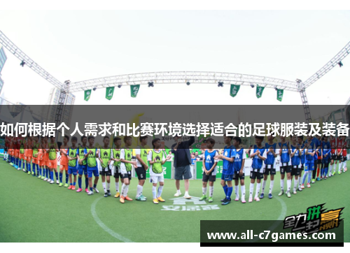 如何根据个人需求和比赛环境选择适合的足球服装及装备 如何根据个人需求和比赛环境选择适合的足球服装及装备