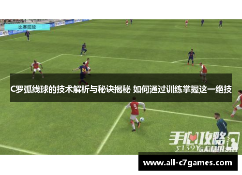 C罗弧线球的技术解析与秘诀揭秘 如何通过训练掌握这一绝技