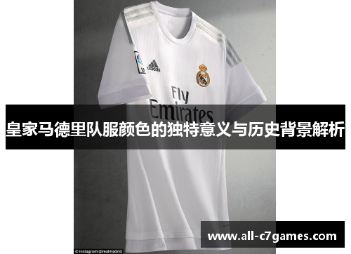 皇家马德里队服颜色的独特意义与历史背景解析