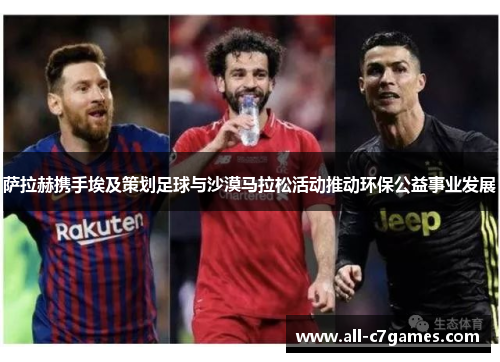 萨拉赫携手埃及策划足球与沙漠马拉松活动推动环保公益事业发展