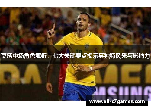 莫塔中场角色解析：七大关键要点揭示其独特风采与影响力