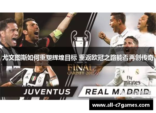 尤文图斯如何重塑辉煌目标 重返欧冠之路能否再创传奇 尤文图斯如何重塑辉煌目标 重返欧冠之路能否再创传奇