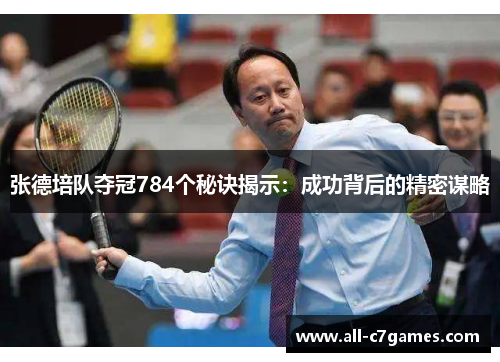 张德培队夺冠784个秘诀揭示：成功背后的精密谋略